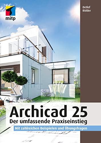 Archicad 25: Der umfassende Praxiseinstieg. Mit zahlreichen Beispielen und Übungsfragen (mitp Professional)