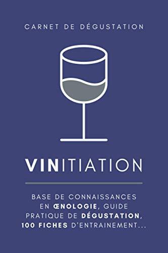 VINitiation - carnet de dégustation de vins: guide pratique de dégustation et d’Œnologie + 100 fiches d'entraînement