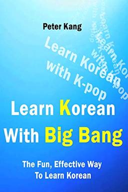 Learn Korean With Big Bang: Big Bang Songs To Learn Korean (Learn Korean With K-Pop, Band 2)