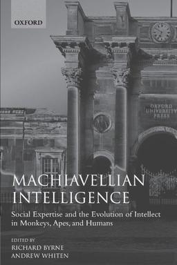 Machiavellian Intelligence: Social Expertise and the Evolution of Intellect in Monkeys, Apes, and Humans (Oxford Science Publications)