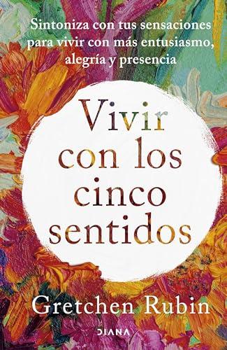 Vivir con los cinco sentidos: Sintoniza con tus sensaciones para vivir con más entusiasmo, alegría y presencia (Autoconocimiento)