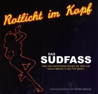 Rotlicht im Kopf: Das Sudfass. Über das berühmteste Bordell der Welt und warum Männer in den Puff gehen