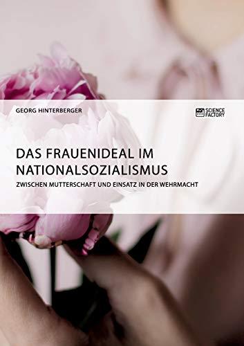 Das Frauenideal im Nationalsozialismus: Zwischen Mutterschaft und Einsatz in der Wehrmacht