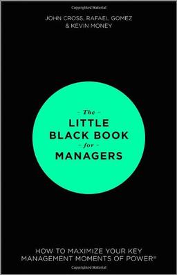 The Little Black Book for Managers: How to Maximize Your Key Management Moments of Power