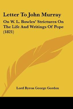 Letter To John Murray: On W. L. Bowles' Strictures On The Life And Writings Of Pope (1821)