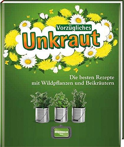 Vorzügliches Unkraut: Die besten Rezepte mit Wildpflanzen und Beikräutern