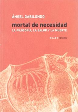 Mortal de necesidad : la filosofía, la salud y la muerte (LECTURAS DE FILOSOFÍA)