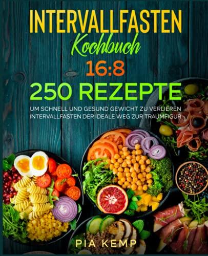 Intervallfasten Kochbuch 16:8: 250 Rezepte, um schnell und gesund Gewicht zu verlieren. Intervallfasten der ideale Weg zur Traumfigur.