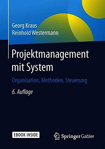 Projektmanagement mit System: Organisation, Methoden, Steuerung