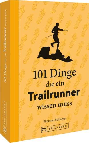 Trailrunning – 101 Dinge, die ein Trailrunner wissen muss: Alles rund ums Trailrunning in einem praktischen Buch.