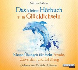 Das kleine Hör-Buch zum Glücklichsein: Kleine Übungen für mehr Freude, Zuversicht und Erfüllung