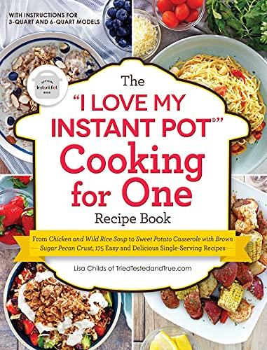 The "I Love My Instant Pot®" Cooking for One Recipe Book: From Chicken and Wild Rice Soup to Sweet Potato Casserole with Brown Sugar Pecan Crust, 175 ... Single-Serving Recipes ("I Love My" Series)