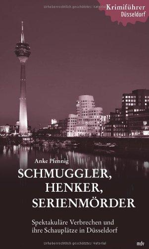 Schmuggler, Henker, Serienmörder: Spektakuläre Verbrechen und ihre Schauplätze in Düsseldorf