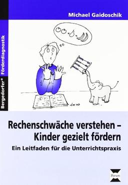 Rechenschwäche verstehen - Kinder gezielt fördern: Ein Leitfaden für die Unterrichtspraxis