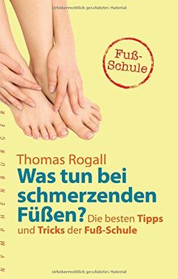 Was tun bei schmerzenden Füßen?: Die besten Tipps und Tricks der Fuß-Schule (nymphenburger kompakt)