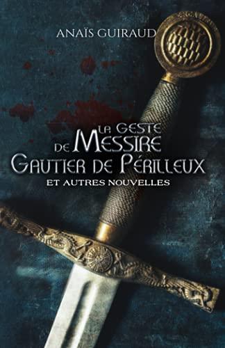 La geste de Messire Gautier de Périlleux: Et autres nouvelles (la geste de Gautier de Périlleux, Band 1)