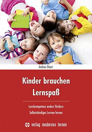 Kinder brauchen Lernspaß: Lernkompetenz anders fördern - selbstständiges Lernen lernen