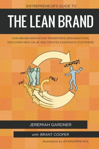 Entrepreneur's Guide To The Lean Brand: How Brand Innovation Builds Passion, Transforms Organizations and Creates Value