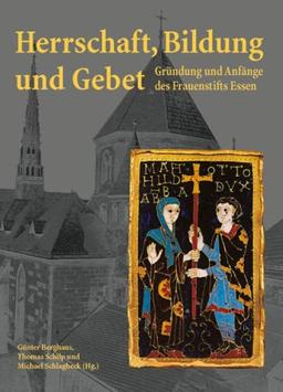 Herrschaft, Bildung und Gebet. Gründung und Anfänge des Frauenstifts Essen