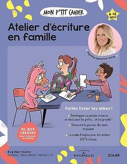 Mon p'tit cahier atelier d'écriture en famille : faites fuser les idées ! : 6-12 ans