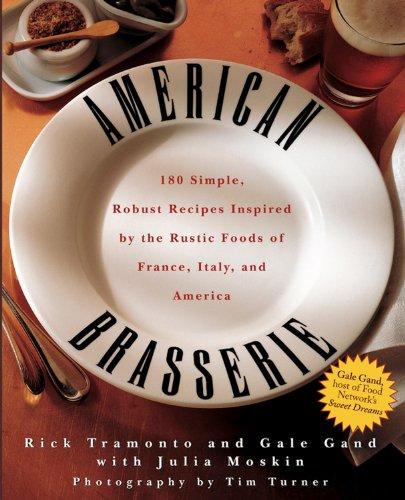 American Brasserie: 180 Simple, Robust Recipes Inspired by the Rustic Foods of France, Italy, and America