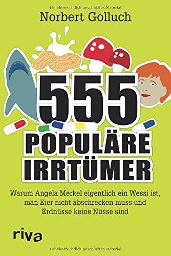 555 populäre Irrtümer: Warum Angela Merkel eigentlich ein Wessi ist, man Eier nicht abschrecken muss und Erdnüsse keine Nüsse sind