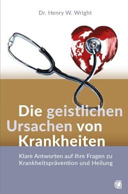 Die geistlichen Ursachen von Krankheiten: Klare Antworten auf Ihre Fragen zu Krankheitsprävention und Heilung