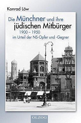 Die Münchner und ihre jüdischen Mitbürger 1900 - 1950: im Urteil der NS-Opfer und -Gegner