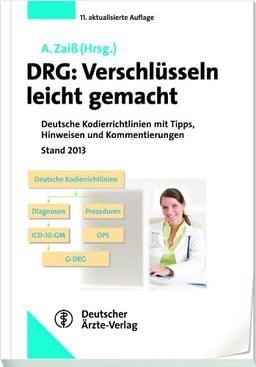 DRG : Verschlüsseln leicht gemacht: Deutsche Kodierrichtlinien 2013 mit Tipps, Hinweisen und Kommentierungen Stand 2013