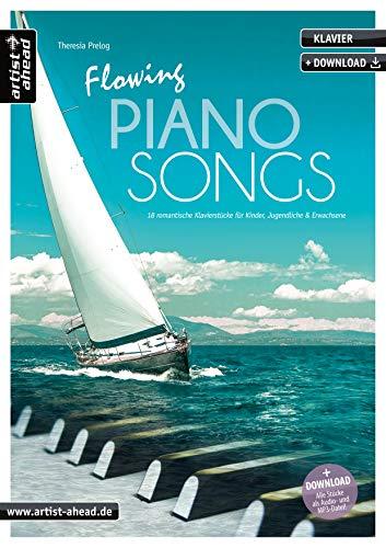 Flowing Piano Songs: 18 romantische Klavierstücke für Kinder, Jugendliche & Erwachsene (inkl. Download). Leichte, gefühlvoll-emotionale Spielstücke. Balladen. Songbook. Spielbuch. Klaviernoten.