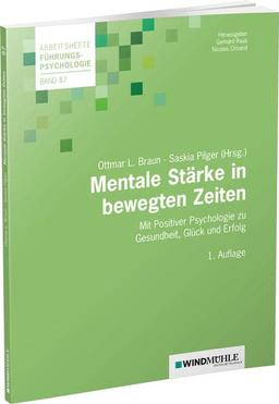 Mentale Stärke in bewegten Zeiten: Mit Positiver Psychologie zu Gesundheit, Glück und Erfolg (Arbeitshefte Führungspsychologie)