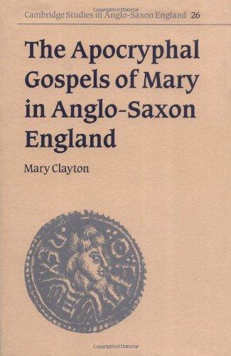 The Apocryphal Gospels of Mary in Anglo-Saxon England (Cambridge Studies in Anglo-Saxon England, Band 26)