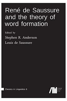 René de Saussure and the theory of word formation (Classics in Linguistics)