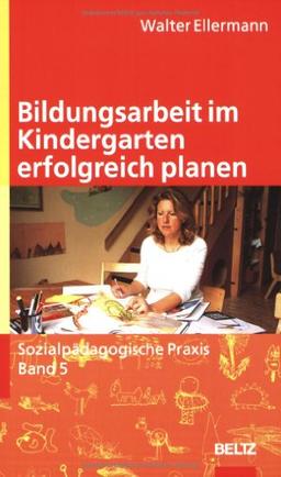 Sozialpädagogische Praxis, Bd. 5: Bildungsarbeit im Kindergarten erfolgreich planen