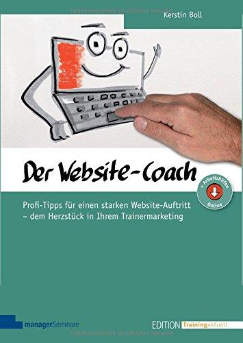 Der Website-Coach. Profi-Tipps für einen starken Website-Auftritt - dem Herzstück in Ihrem Trainermarketing (Edition Training aktuell)