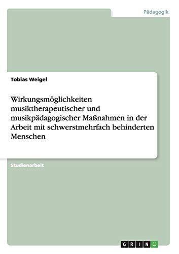 Wirkungsmöglichkeiten musiktherapeutischer und musikpädagogischer Maßnahmen in der Arbeit mit schwerstmehrfach behinderten Menschen