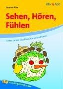 Sehen, Hören, Fühlen. Erstes Lernen und Üben: Körper und Sinne