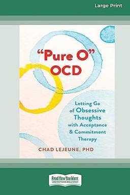 'Pure O' OCD: Letting Go of Obsessive Thoughts with Acceptance and Commitment Therapy (16pt Large Print Edition)