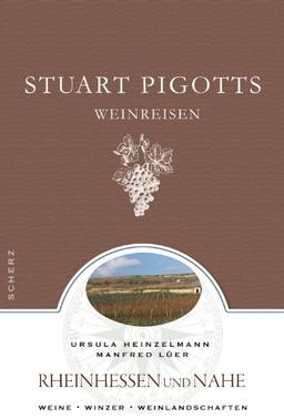 Stuart Pigotts Weinreisen: Rheinhessen und Nahe: Rheinhessen und Nahe. Weine - Winzer - Weinlandschaften