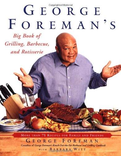 George Foreman's Big Book of Grilling, Barbecue, and Rotisserie: More than 75 Recipes for Family and Friends