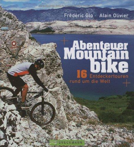 Abenteuer Mountainbike: 16 Entdeckertouren rund um die Welt