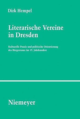 Literarische Vereine in Dresden: Kulturelle Praxis und politische Orientierung des Bürgertums im 19. Jahrhundert (Studien und Texte zur Sozialgeschichte der Literatur, Band 116)