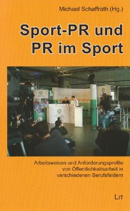 Sport-PR und PR im Sport: Arbeitsweisen und Anforderungsprofile von Öffentlichkeitsarbeit in verschiedenen Berufsfeldern