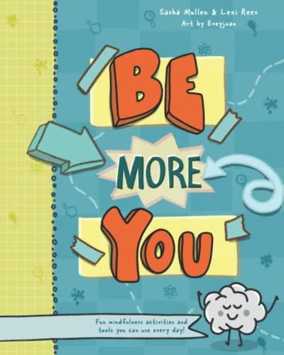 Be More You: Fun mindfulness activities and tools you can use every day (Mindful Mentors, Band 2)