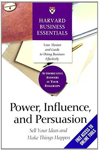 Power, Influence, and Persuasion: Sell Your Ideas and Make Things Happen: Sell Your Idea and Make Things Happen (Harvard Business Essentials)