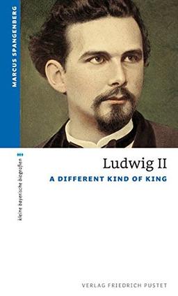 Ludwig II: A Different Kind of King (kleine bayerische biografien)