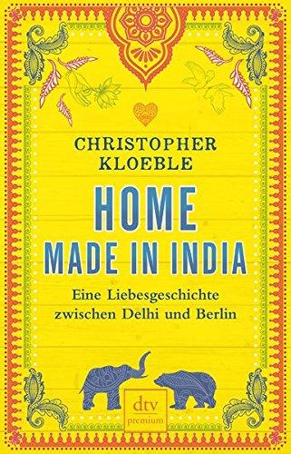 Home made in India: Eine Liebesgeschichte zwischen Delhi und Berlin