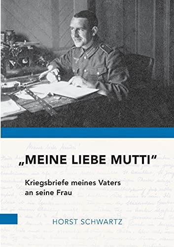 "Meine liebe Mutti": Kriegsbriefe meines Vaters an seine Frau