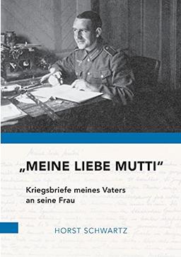 "Meine liebe Mutti": Kriegsbriefe meines Vaters an seine Frau