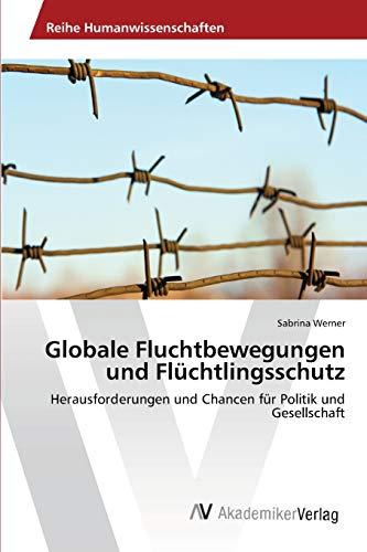 Globale Fluchtbewegungen und Flüchtlingsschutz: Herausforderungen und Chancen für Politik und Gesellschaft